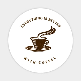 Everything Is Better With Coffee Magnet